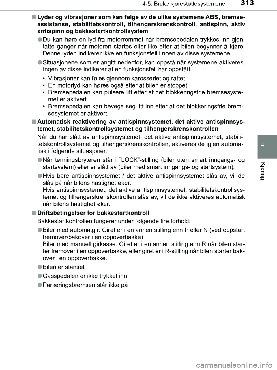 TOYOTA HILUX 2019  Instruksjoner for bruk (in Norwegian) 3134-5. Bruke kjørestøttesystemene
4
Kjøring
HILUX_OM_OM0K375NO_(EE)n
Lyder og vibrasjoner so m kan følge av de ulike systemene ABS, bremse-
assistanse, stabilitetskontroll, tilhengerskrenskontrol
