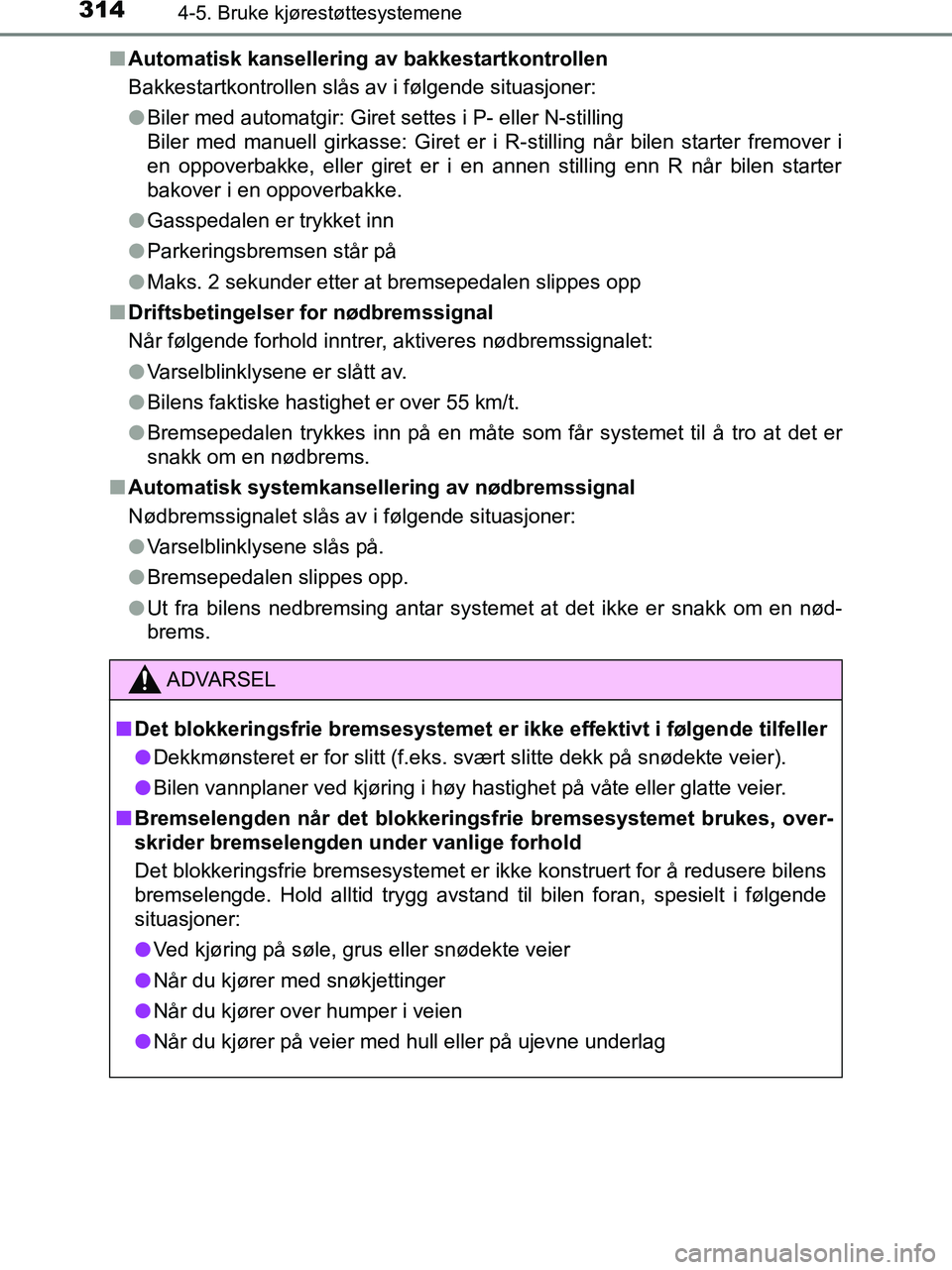 TOYOTA HILUX 2019  Instruksjoner for bruk (in Norwegian) 3144-5. Bruke kjørestøttesystemene
HILUX_OM_OM0K375NO_(EE)n
Automatisk kansellering av bakkestartkontrollen
Bakkestartkontrollen slås av i følgende situasjoner:
lBiler med automatgir: Giret settes