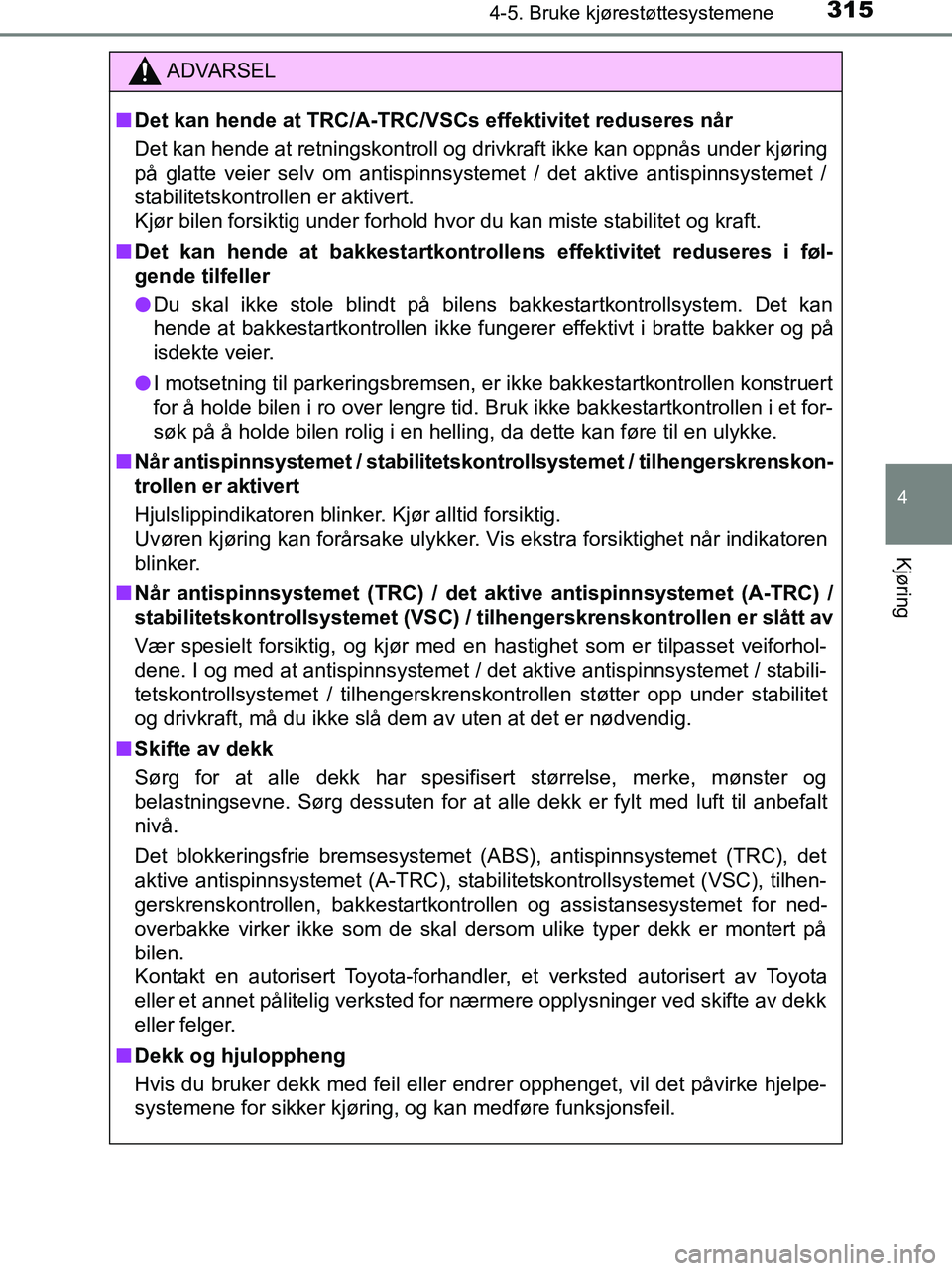 TOYOTA HILUX 2019  Instruksjoner for bruk (in Norwegian) 3154-5. Bruke kjørestøttesystemene
4
Kjøring
HILUX_OM_OM0K375NO_(EE)
ADVARSEL
n Det kan hende at TRC/A-TRC/VS Cs effektivitet reduseres når
Det kan hende at retningskontroll og drivkraft ikke kan 