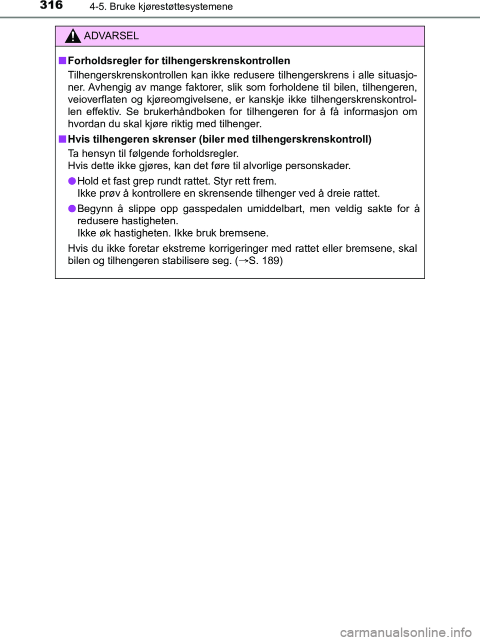 TOYOTA HILUX 2019  Instruksjoner for bruk (in Norwegian) 3164-5. Bruke kjørestøttesystemene
HILUX_OM_OM0K375NO_(EE)
ADVARSEL
n Forholdsregler for tilhengerskrenskontrollen
Tilhengerskrenskontrollen kan ikke redusere tilhengerskrens i alle situasjo-
ner. A