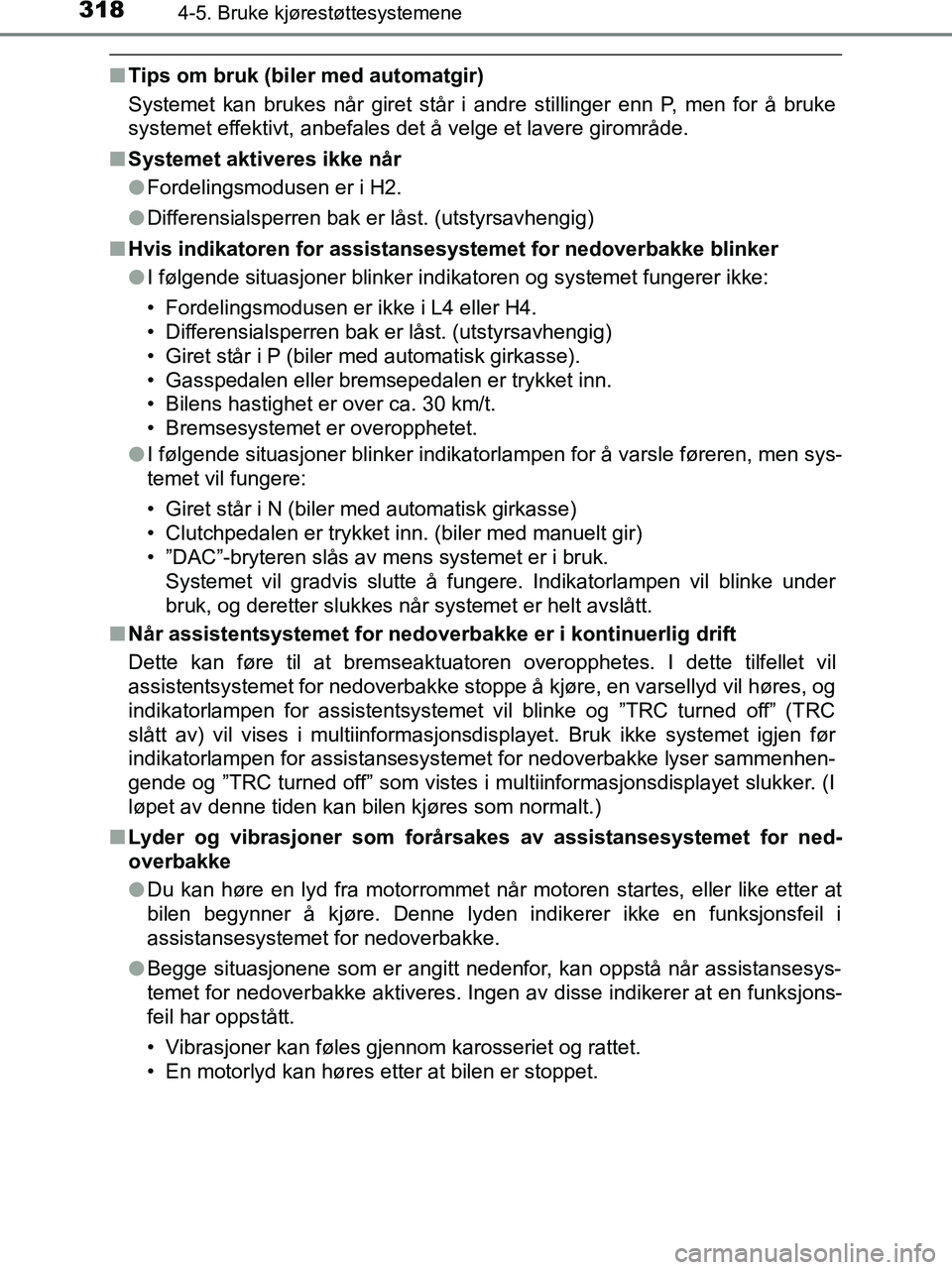 TOYOTA HILUX 2019  Instruksjoner for bruk (in Norwegian) 3184-5. Bruke kjørestøttesystemene
HILUX_OM_OM0K375NO_(EE)
nTips om bruk (biler med automatgir)
Systemet kan brukes når giret står i andre stillinger enn P, men for å bruke
systemet effektivt, an
