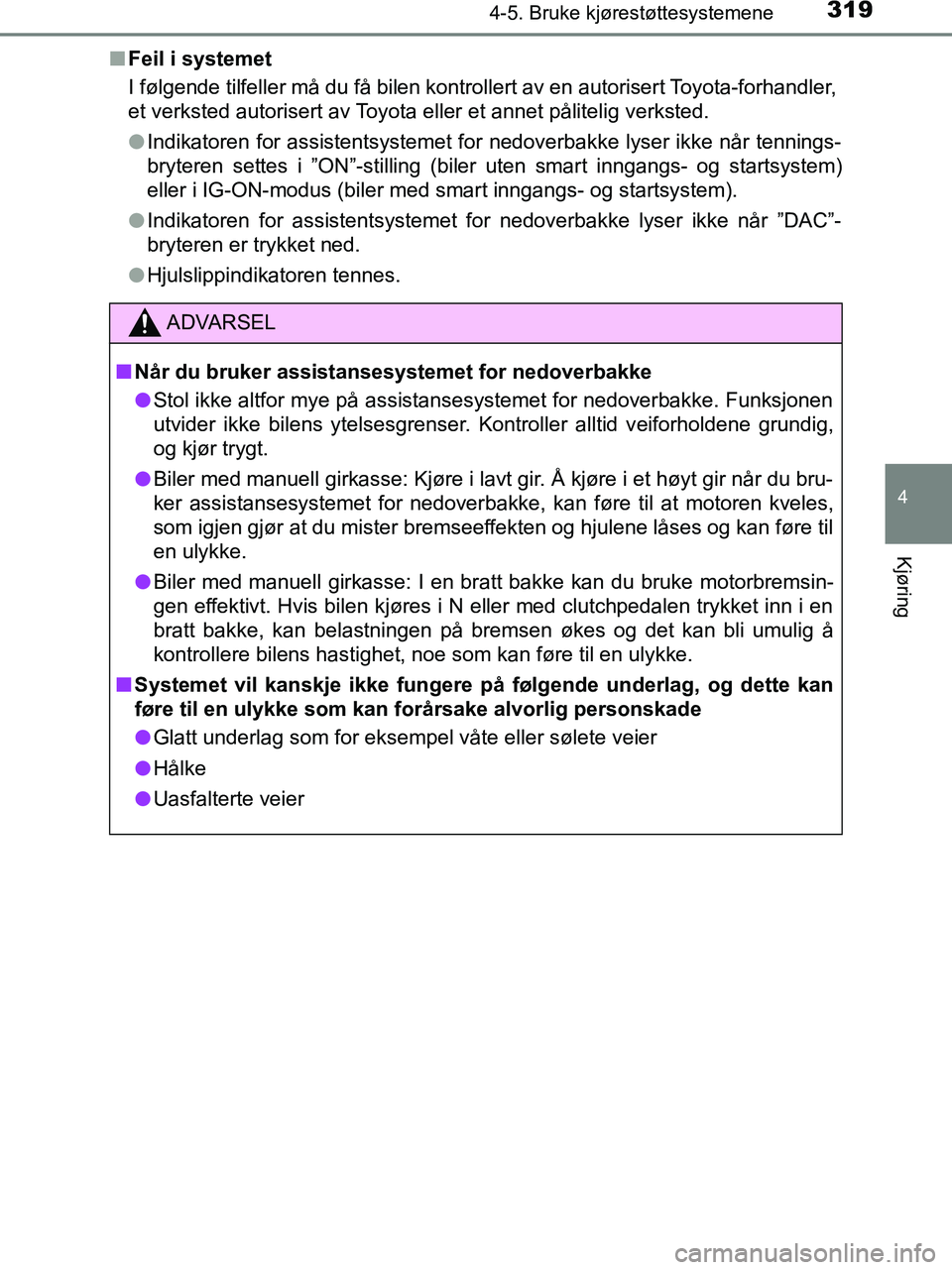 TOYOTA HILUX 2019  Instruksjoner for bruk (in Norwegian) 3194-5. Bruke kjørestøttesystemene
4
Kjøring
HILUX_OM_OM0K375NO_(EE)n
Feil i systemet
I følgende tilfeller må du få bilen kontrollert av en autorisert Toyota-forhandler,
et verksted autorisert a