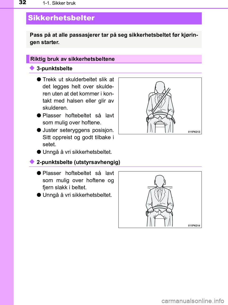 TOYOTA HILUX 2019  Instruksjoner for bruk (in Norwegian) 321-1. Sikker bruk
HILUX_OM_OM0K375NO_(EE)
Sikkerhetsbelter
u3-punktsbelte
lTrekk ut skulderbeltet slik at
det legges helt over skulde-
ren uten at det kommer i kon-
takt med halsen eller glir av
skul
