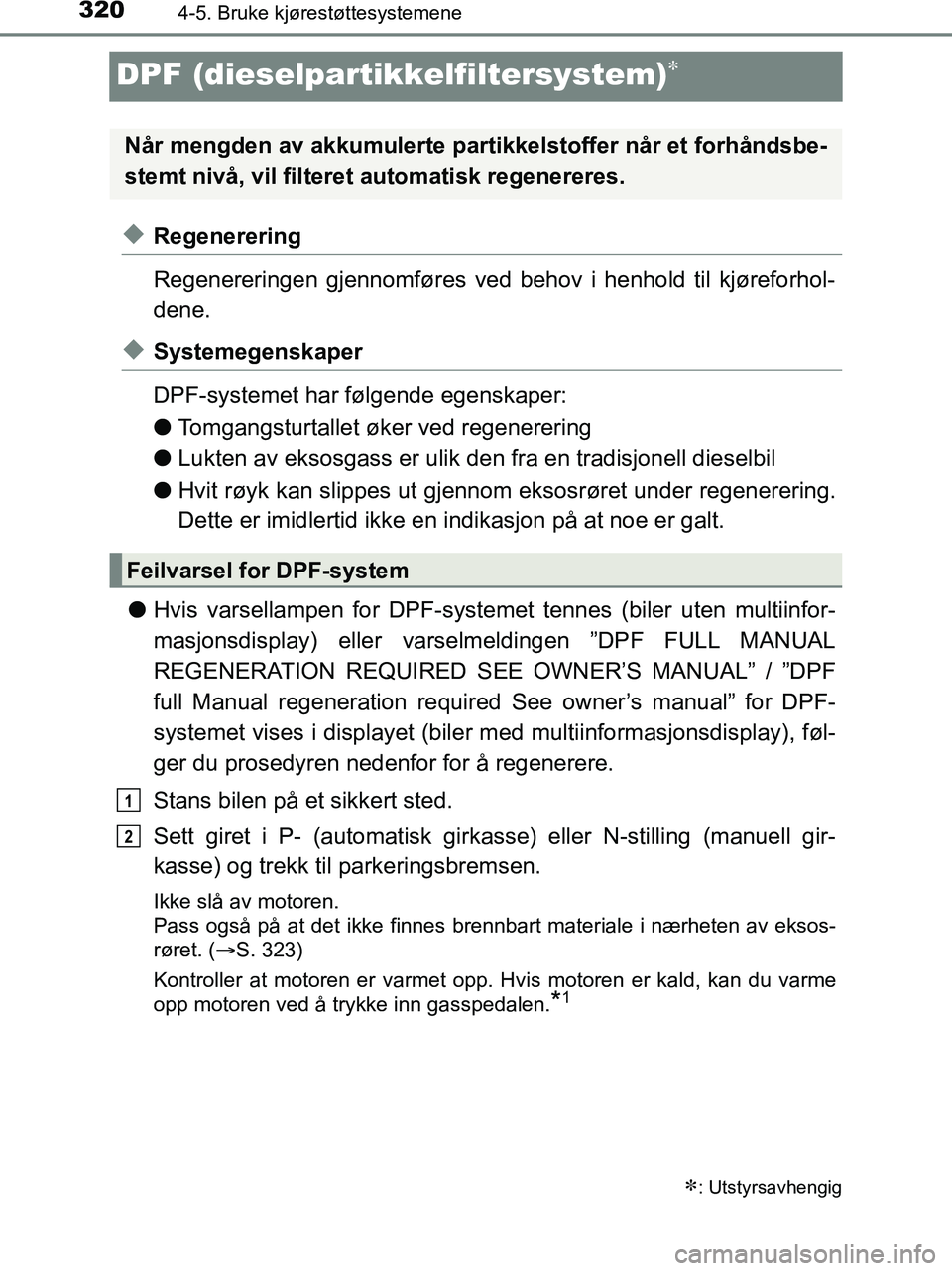 TOYOTA HILUX 2019  Instruksjoner for bruk (in Norwegian) 3204-5. Bruke kjørestøttesystemene
HILUX_OM_OM0K375NO_(EE)
DPF (dieselpartikkelfiltersystem)
uRegenerering
Regenereringen gjennomføres ved behov i henhold til kjøreforhol-
dene.
uSystemegenskap