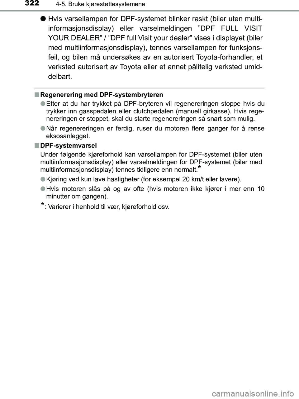 TOYOTA HILUX 2019  Instruksjoner for bruk (in Norwegian) 3224-5. Bruke kjørestøttesystemene
HILUX_OM_OM0K375NO_(EE)
lHvis varsellampen for DPF-systemet blinker raskt (biler uten multi-
informasjonsdisplay) eller varselmeldingen ”DPF FULL VISIT
YOUR DEAL