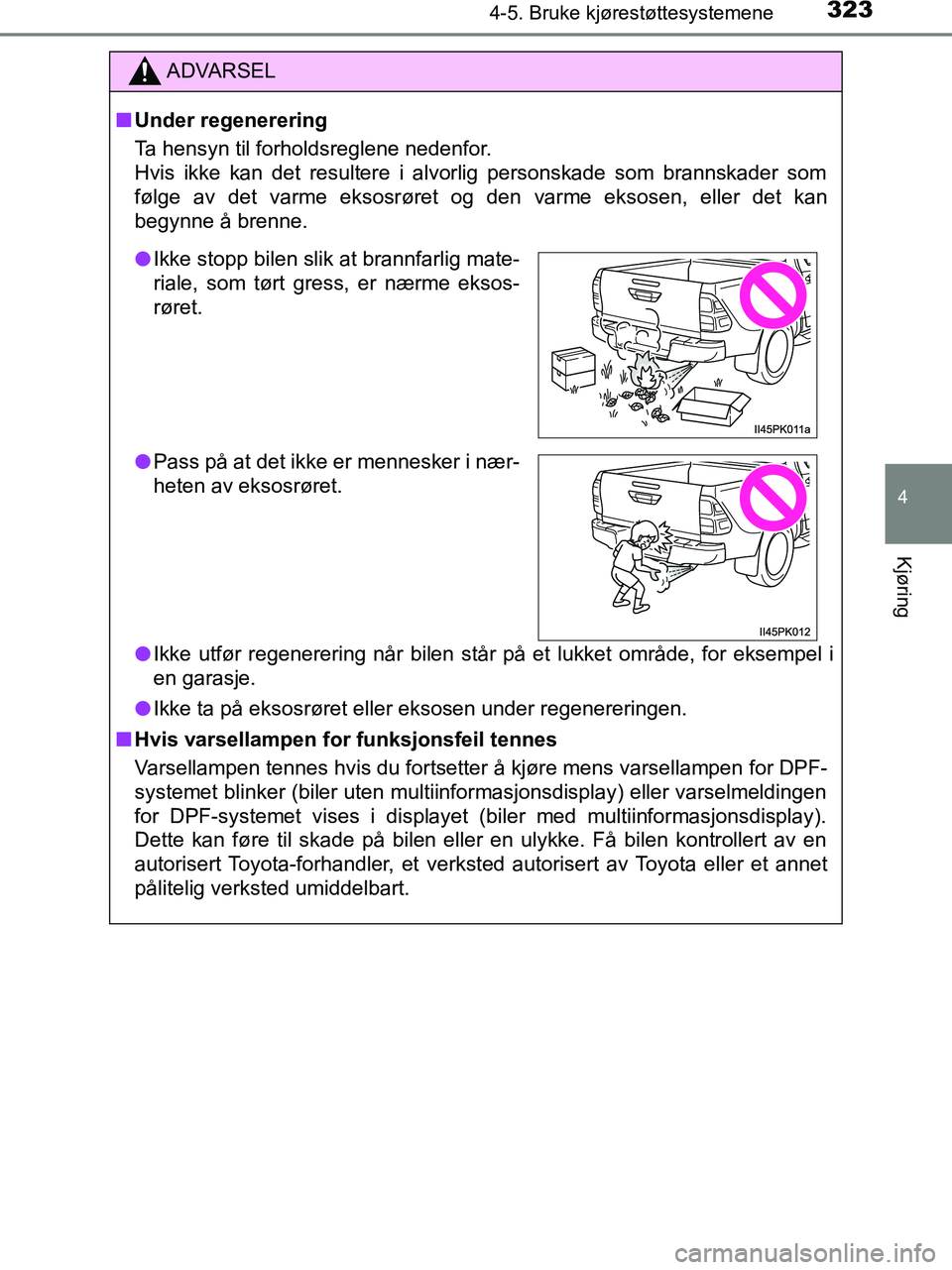 TOYOTA HILUX 2019  Instruksjoner for bruk (in Norwegian) 3234-5. Bruke kjørestøttesystemene
4
Kjøring
HILUX_OM_OM0K375NO_(EE)
ADVARSEL
n Under regenerering
Ta hensyn til forholdsreglene nedenfor. 
Hvis ikke kan det resultere i alvorlig personskade som br
