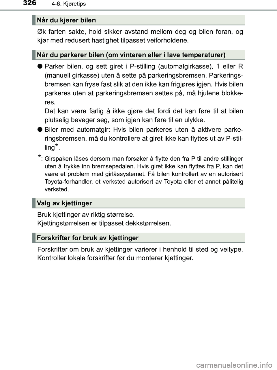 TOYOTA HILUX 2019  Instruksjoner for bruk (in Norwegian) 3264-6. Kjøretips
HILUX_OM_OM0K375NO_(EE)
Øk farten sakte, hold sikker avstand mellom deg og bilen foran, og
kjør med redusert hastighet  tilpasset veiforholdene.
l Parker bilen, og sett giret i P-
