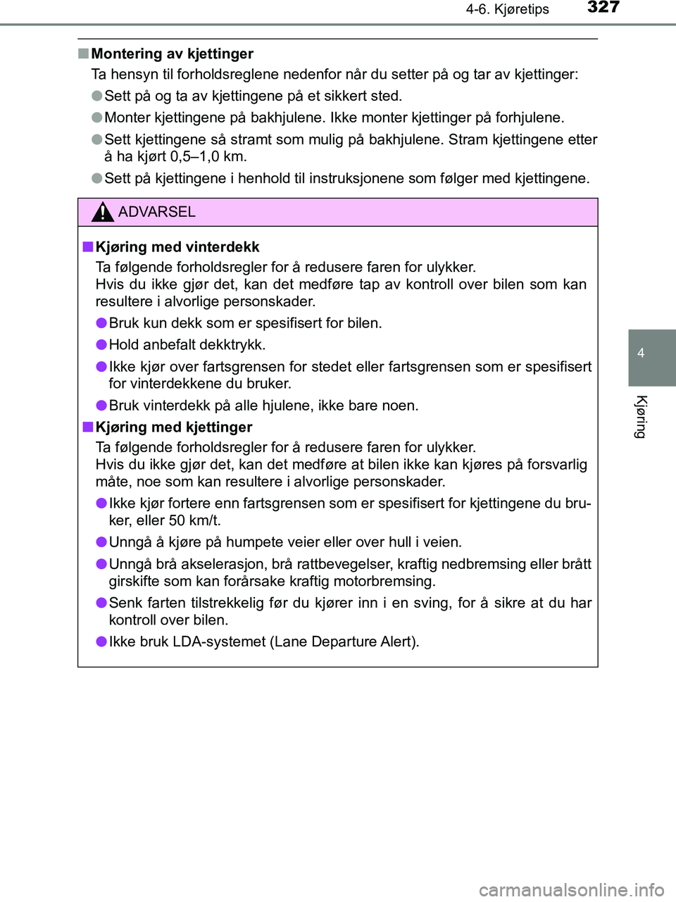 TOYOTA HILUX 2019  Instruksjoner for bruk (in Norwegian) 3274-6. Kjøretips
4
Kjøring
HILUX_OM_OM0K375NO_(EE)
nMontering av kjettinger
Ta hensyn til forholdsreglene nedenfor når du setter på og tar av kjettinger:
lSett på og ta av kjettingene på et sik