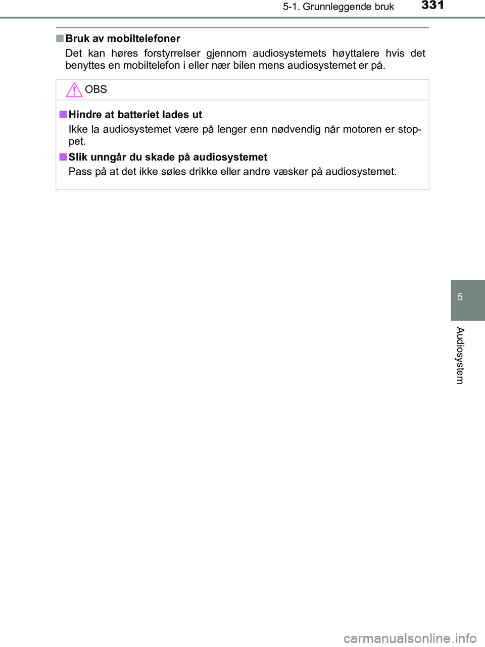 TOYOTA HILUX 2019  Instruksjoner for bruk (in Norwegian) 3315-1. Grunnleggende bruk
5
Audiosystem
HILUX_OM_OM0K375NO_(EE)
nBruk av mobiltelefoner
Det kan høres forstyrrelser gjennom audiosystemets høyttalere hvis det
benyttes en mobiltelefon i eller nær 