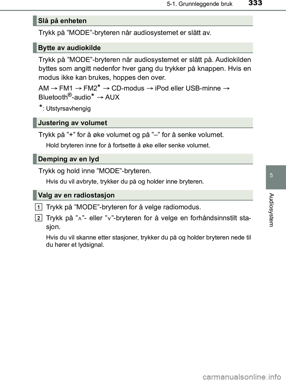 TOYOTA HILUX 2019 Instruksjoner for bruk (in Norwegian) 3335-1. Grunnleggende bruk
5
Audiosystem
HILUX_OM_OM0K375NO_(EE)
Trykk på ”MODE”-bryteren når audiosystemet er slått av.
Trykk på ”MODE”-bryteren når audiosys temet er slått på. Audioki TOYOTA HILUX 2019 Instruksjoner for bruk (in Norwegian) 3335-1. Grunnleggende bruk
5
Audiosystem
HILUX_OM_OM0K375NO_(EE)
Trykk på ”MODE”-bryteren når audiosystemet er slått av.
Trykk på ”MODE”-bryteren når audiosys temet er slått på. Audioki