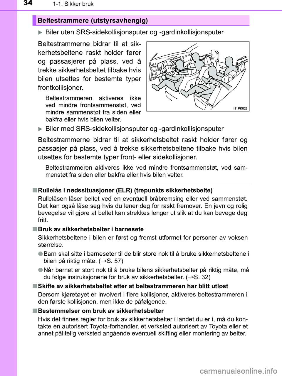 TOYOTA HILUX 2019 Instruksjoner for bruk (in Norwegian) 341-1. Sikker bruk
HILUX_OM_OM0K375NO_(EE)
Biler uten SRS-sidekollisjonsputer og -gardinkollisjonsputer
Beltestrammerne bidrar til at sik-
kerhetsbeltene raskt holder fører
og passasjerer på plas TOYOTA HILUX 2019 Instruksjoner for bruk (in Norwegian) 341-1. Sikker bruk
HILUX_OM_OM0K375NO_(EE)
Biler uten SRS-sidekollisjonsputer og -gardinkollisjonsputer
Beltestrammerne bidrar til at sik-
kerhetsbeltene raskt holder fører
og passasjerer på plas