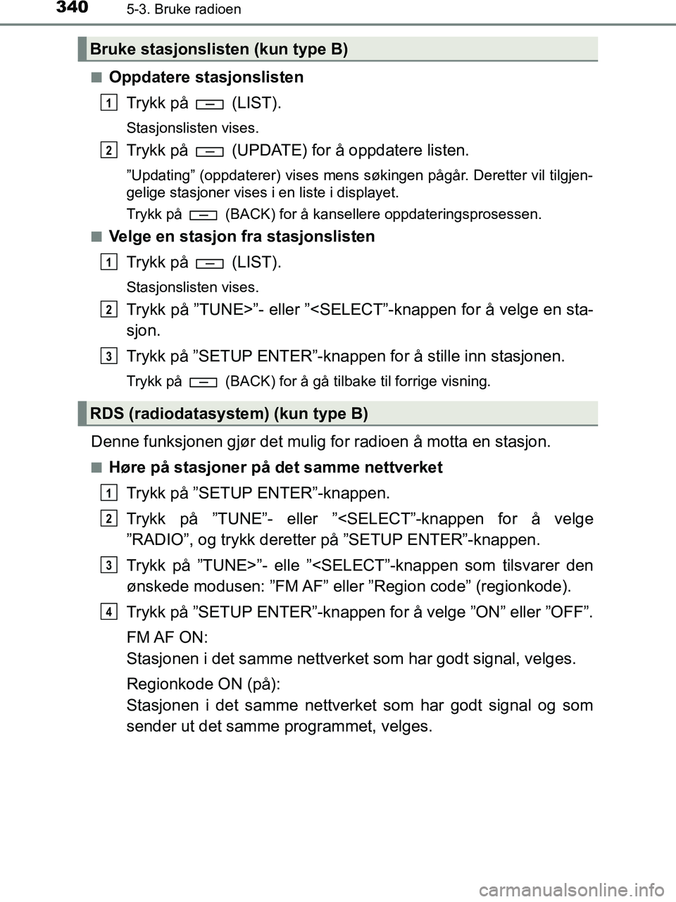 TOYOTA HILUX 2019  Instruksjoner for bruk (in Norwegian) 3405-3. Bruke radioen
HILUX_OM_OM0K375NO_(EE)n
Oppdatere stasjonslisten
Trykk på   (LIST).
Stasjonslisten vises.
Trykk på   (UPDATE) for å oppdatere listen.
”Updating” (oppdaterer) vises mens s