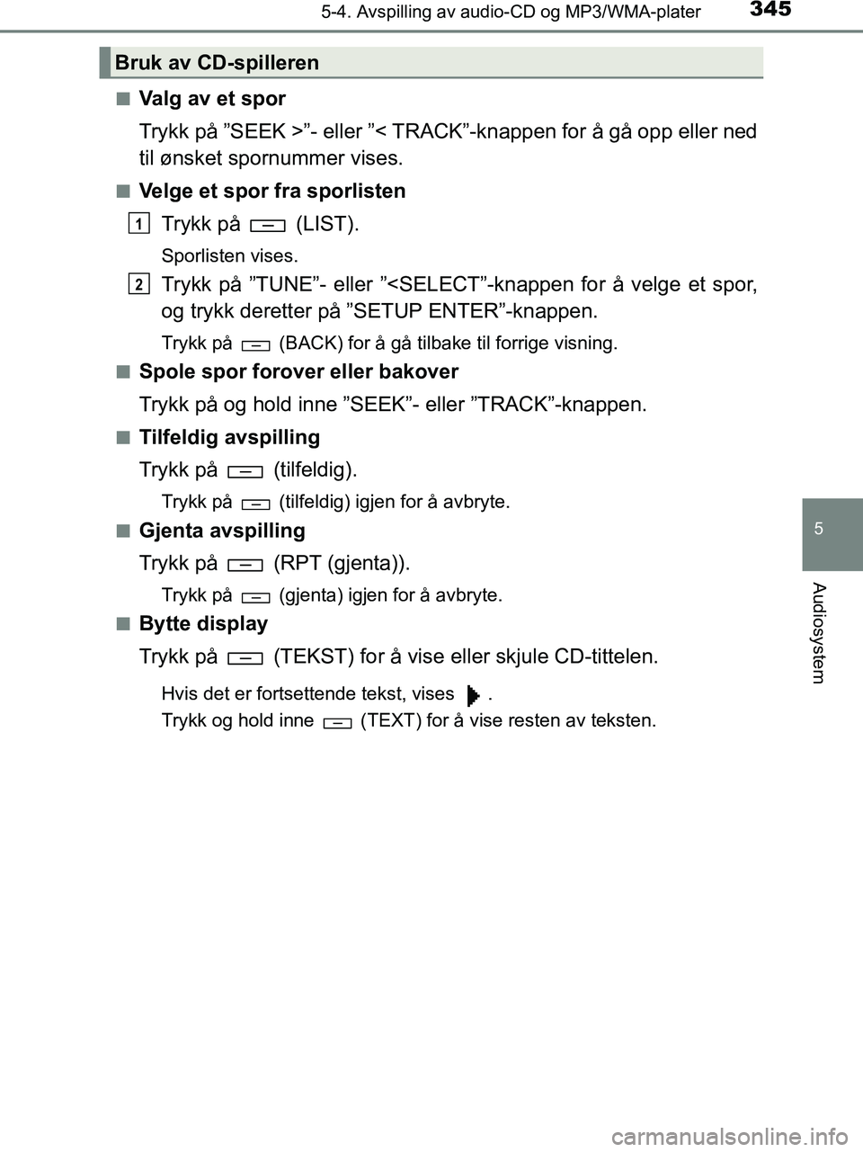 TOYOTA HILUX 2019  Instruksjoner for bruk (in Norwegian) 3455-4. Avspilling av audio-CD og MP3/WMA-plater
5
Audiosystem
HILUX_OM_OM0K375NO_(EE)n
Valg av et spor
Trykk på ”SEEK >”- eller ”< TRACK”-knappen for å gå opp eller ned
til ønsket spornum