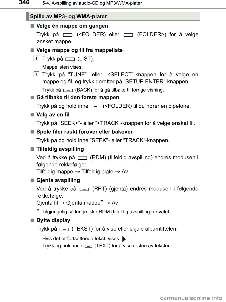 TOYOTA HILUX 2019  Instruksjoner for bruk (in Norwegian) 3465-4. Avspilling av audio-CD og MP3/WMA-plater
HILUX_OM_OM0K375NO_(EE)n
Velge én mappe om gangen
Trykk på   (<FOLDER) eller   (FOLDER>) for å velge
ønsket mappe.
nVelge mappe og fil fra mappelis