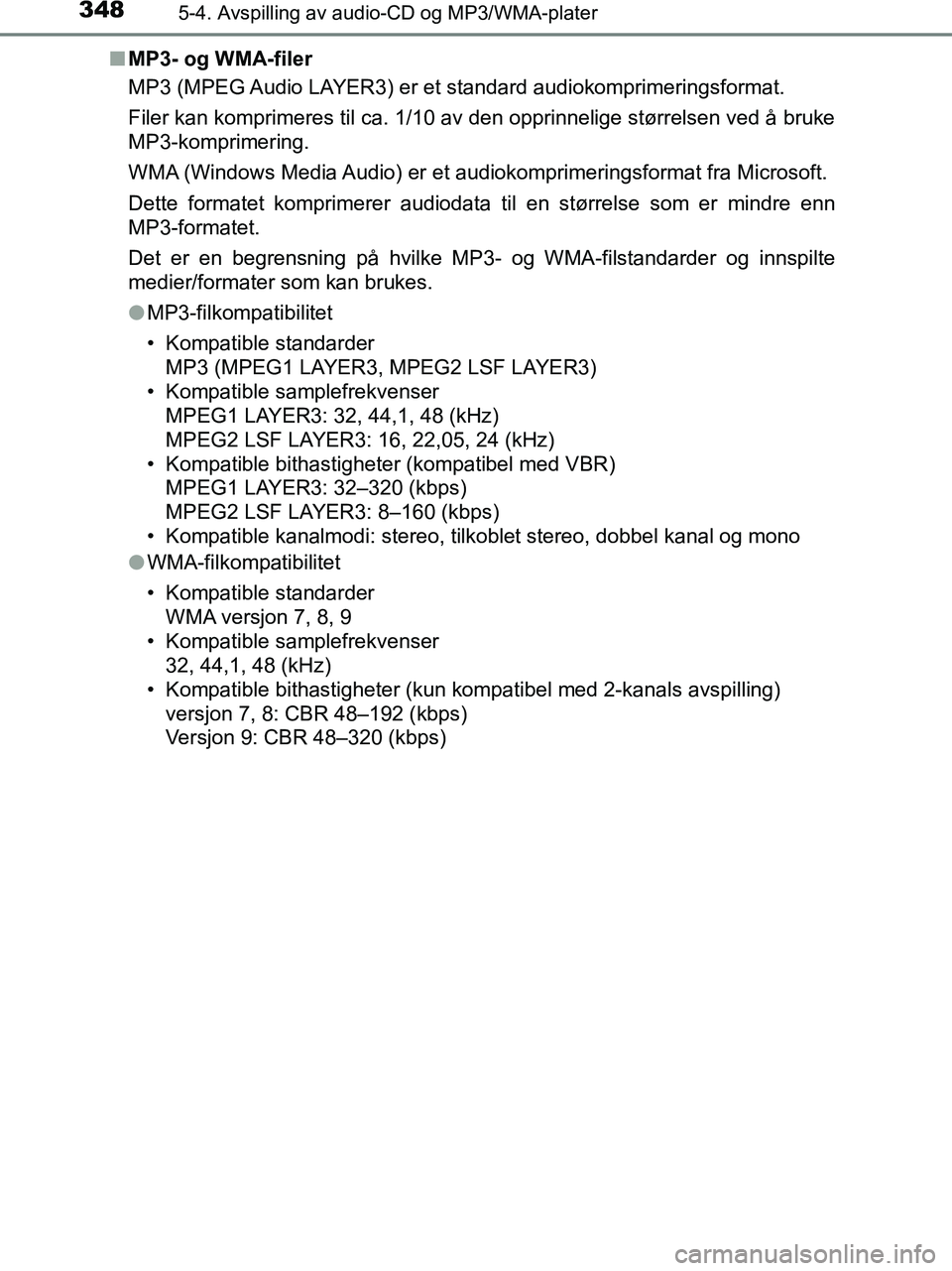 TOYOTA HILUX 2019  Instruksjoner for bruk (in Norwegian) 3485-4. Avspilling av audio-CD og MP3/WMA-plater
HILUX_OM_OM0K375NO_(EE)n
MP3- og WMA-filer
MP3 (MPEG Audio LAYER3) er et  standard audiokomprimeringsformat.
Filer kan komprimeres til ca. 1/10 av den 