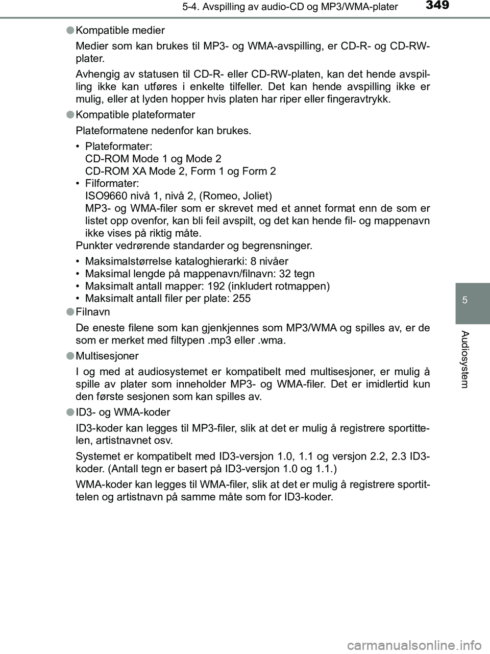 TOYOTA HILUX 2019  Instruksjoner for bruk (in Norwegian) 3495-4. Avspilling av audio-CD og MP3/WMA-plater
5
Audiosystem
HILUX_OM_OM0K375NO_(EE)l
Kompatible medier
Medier som kan brukes til MP3- og WMA-avspilling, er CD-R- og CD-RW-
plater.
Avhengig av statu