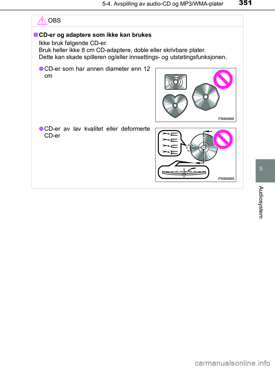 TOYOTA HILUX 2019  Instruksjoner for bruk (in Norwegian) 3515-4. Avspilling av audio-CD og MP3/WMA-plater
5
Audiosystem
HILUX_OM_OM0K375NO_(EE)OBS
n
CD-er og adaptere som ikke kan brukes
Ikke bruk følgende CD-er. 
Bruk heller ikke 8 cm CD-adaptere, doble e
