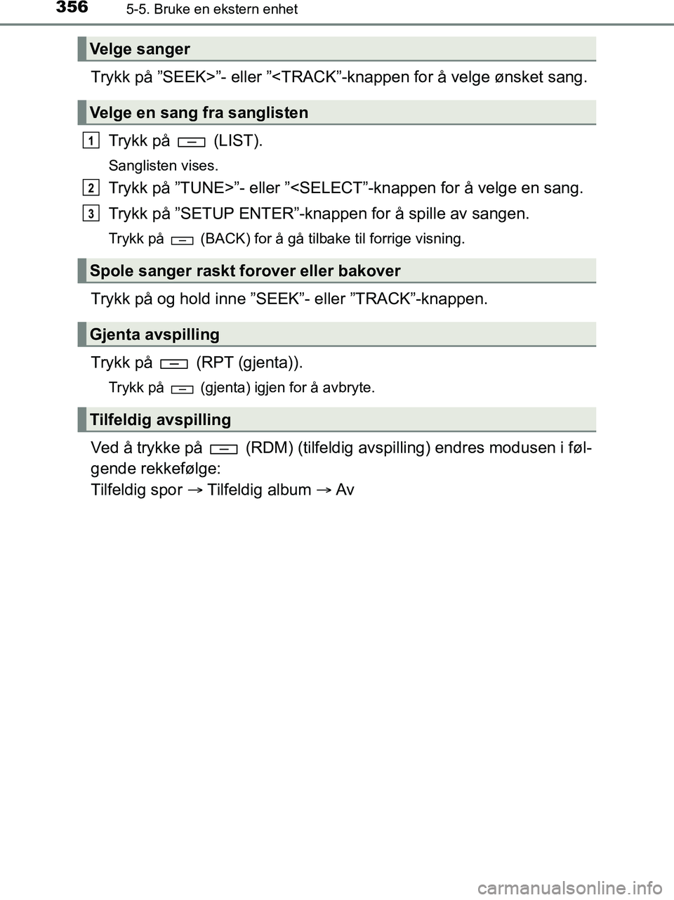 TOYOTA HILUX 2019  Instruksjoner for bruk (in Norwegian) 3565-5. Bruke en ekstern enhet
HILUX_OM_OM0K375NO_(EE)
Trykk på ”SEEK>”- eller ”<TRACK”-knappen for å velge ønsket sang.
Trykk på   (LIST).
Sanglisten vises.
Trykk på ”TUNE>”- eller 