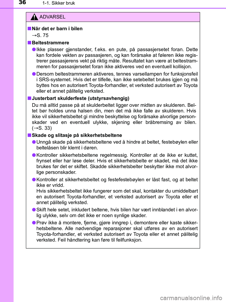TOYOTA HILUX 2019 Instruksjoner for bruk (in Norwegian) 361-1. Sikker bruk
HILUX_OM_OM0K375NO_(EE)
ADVARSEL
n Når det er barn i bilen
S. 75
n Beltestrammere
l Ikke plasser gjenstander, f.eks. en pute, på passasjersetet foran. Dette
kan fordele vekten TOYOTA HILUX 2019 Instruksjoner for bruk (in Norwegian) 361-1. Sikker bruk
HILUX_OM_OM0K375NO_(EE)
ADVARSEL
n Når det er barn i bilen
S. 75
n Beltestrammere
l Ikke plasser gjenstander, f.eks. en pute, på passasjersetet foran. Dette
kan fordele vekten