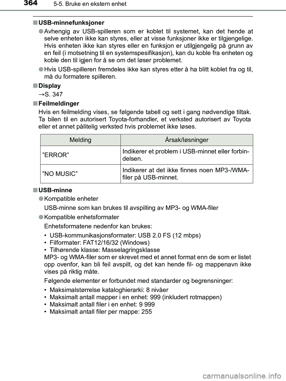 TOYOTA HILUX 2019  Instruksjoner for bruk (in Norwegian) 3645-5. Bruke en ekstern enhet
HILUX_OM_OM0K375NO_(EE)
nUSB-minnefunksjoner
lAvhengig av USB-spilleren som er koblet til systemet, kan det hende at
selve enheten ikke kan styres, eller at visse funksj