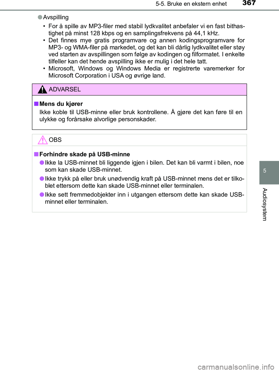TOYOTA HILUX 2019  Instruksjoner for bruk (in Norwegian) 3675-5. Bruke en ekstern enhet
5
Audiosystem
HILUX_OM_OM0K375NO_(EE)l
Avspilling
• For å spille av MP3-filer med stabil lydkvalitet anbefaler vi en fast bithas-
tighet på minst 128 kbps og en samp