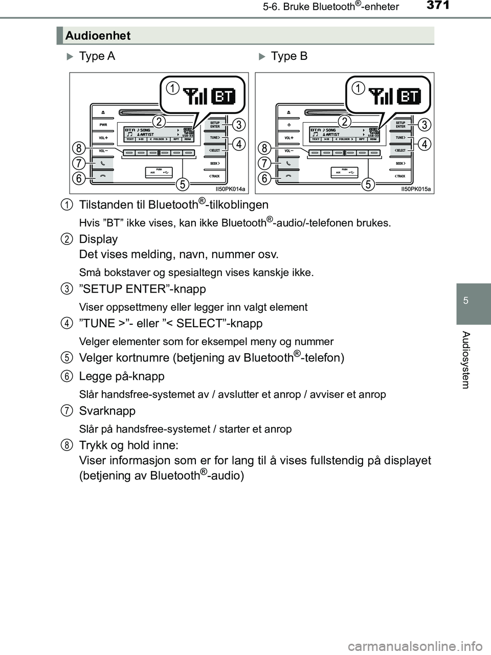 TOYOTA HILUX 2019  Instruksjoner for bruk (in Norwegian) 3715-6. Bruke Bluetooth®-enheter
5
Audiosystem
HILUX_OM_OM0K375NO_(EE)
Tilstanden til Bluetooth®-tilkoblingen
Hvis ”BT” ikke vises, kan ikke Bluetooth®-audio/-telefonen brukes.
Display 
Det vis