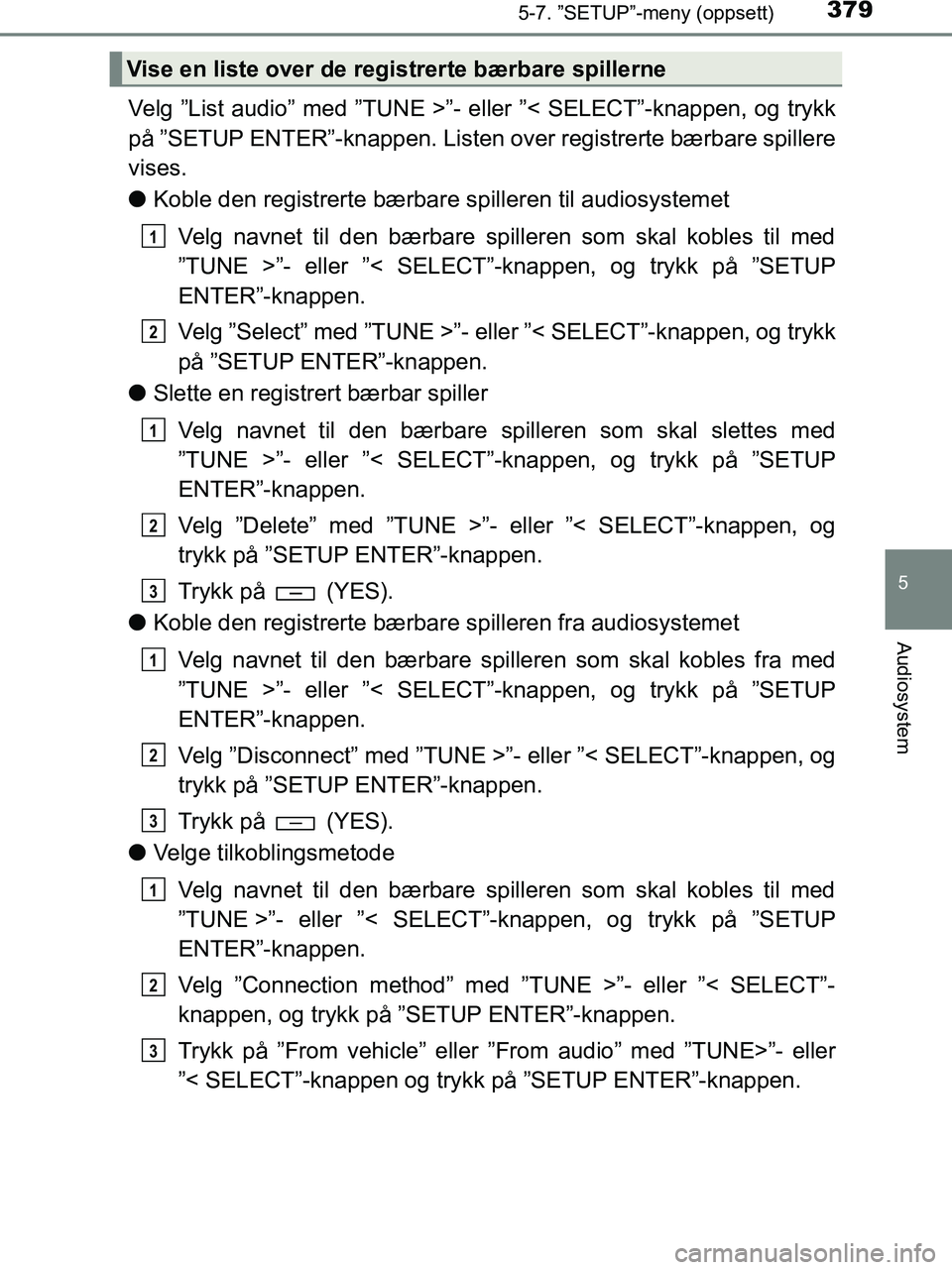 TOYOTA HILUX 2019  Instruksjoner for bruk (in Norwegian) 3795-7. ”SETUP”-meny (oppsett)
5
Audiosystem
HILUX_OM_OM0K375NO_(EE)
Velg ”List audio” med ”TUNE >”- eller ”< SELECT”-knappen, og trykk
på ”SETUP ENTER”-knappen. Listen over regis