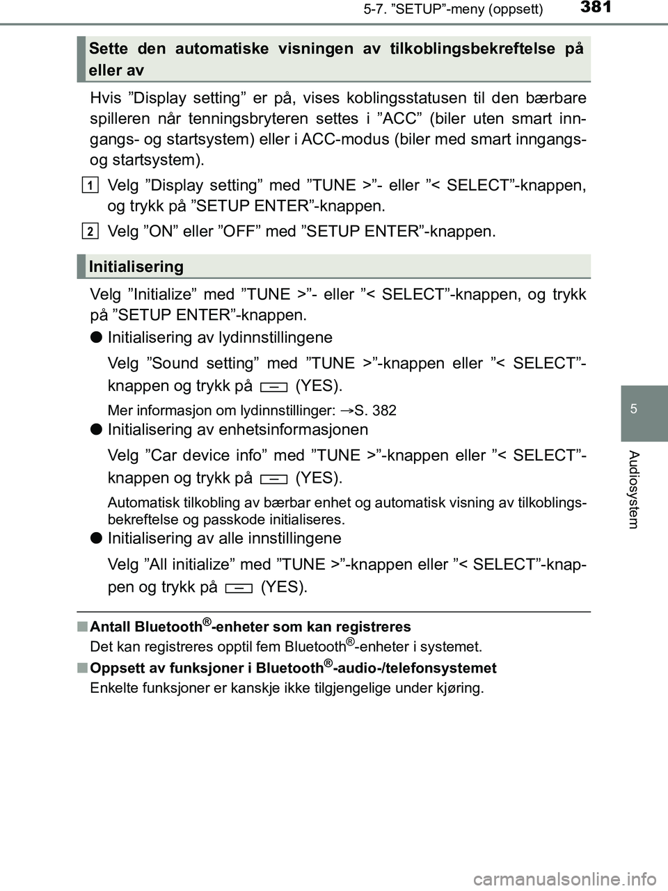 TOYOTA HILUX 2019  Instruksjoner for bruk (in Norwegian) 3815-7. ”SETUP”-meny (oppsett)
5
Audiosystem
HILUX_OM_OM0K375NO_(EE)
Hvis ”Display setting” er på, vises koblingsstatusen til den bærbare
spilleren når tenningsbryteren settes i ”ACC” (
