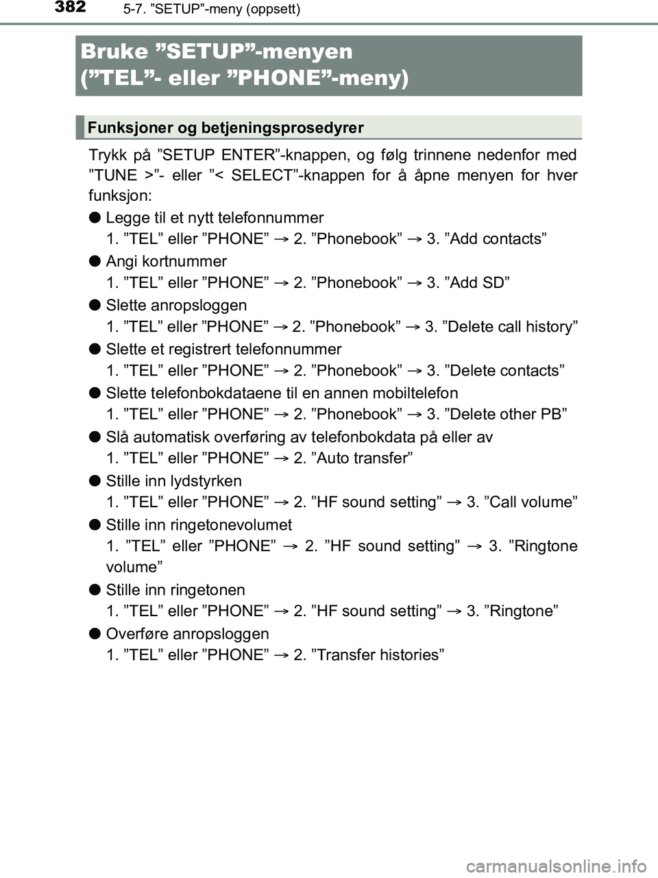 TOYOTA HILUX 2019  Instruksjoner for bruk (in Norwegian) 3825-7. ”SETUP”-meny (oppsett)
HILUX_OM_OM0K375NO_(EE)
Bruke ”SETUP”-menyen 
(”TEL”- eller ”PHONE”-meny)
Trykk på ”SETUP ENTER”-knappen, og følg trinnene nedenfor med
”TUNE >