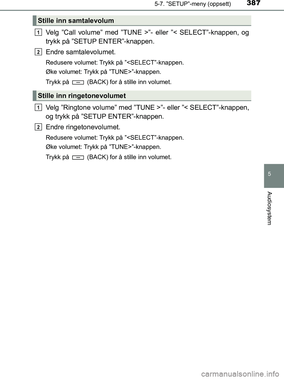 TOYOTA HILUX 2019  Instruksjoner for bruk (in Norwegian) 3875-7. ”SETUP”-meny (oppsett)
5
Audiosystem
HILUX_OM_OM0K375NO_(EE)
Velg ”Call volume” med ”TUNE >”- eller ”< SELECT”-knappen, og
trykk på ”SETUP ENTER”-knappen.
Endre samtalevol