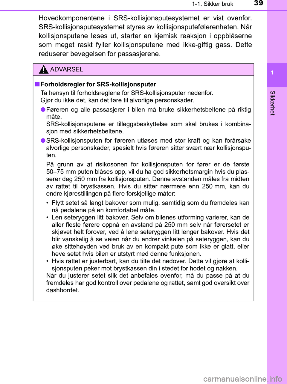TOYOTA HILUX 2019 Instruksjoner for bruk (in Norwegian) 391-1. Sikker bruk
1
HILUX_OM_OM0K375NO_(EE)
Sikkerhet
Hovedkomponentene i SRS-kollisjonsputesystemet er vist ovenfor.
SRS-kollisjonsputesystemet styres av kollisjonsputefølerenheten. Når
kollisjons TOYOTA HILUX 2019 Instruksjoner for bruk (in Norwegian) 391-1. Sikker bruk
1
HILUX_OM_OM0K375NO_(EE)
Sikkerhet
Hovedkomponentene i SRS-kollisjonsputesystemet er vist ovenfor.
SRS-kollisjonsputesystemet styres av kollisjonsputefølerenheten. Når
kollisjons