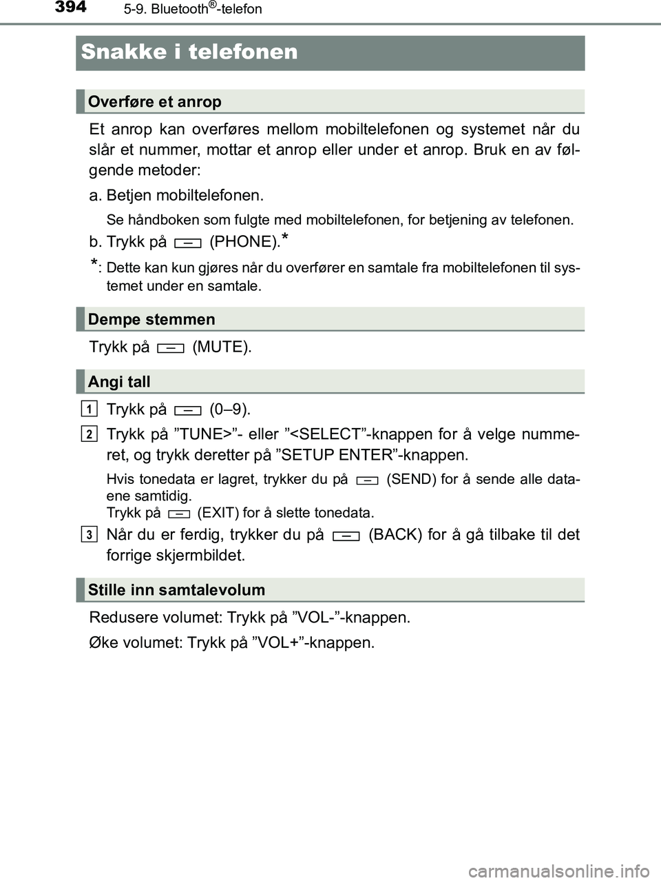 TOYOTA HILUX 2019  Instruksjoner for bruk (in Norwegian) 3945-9. Bluetooth®-telefon
HILUX_OM_OM0K375NO_(EE)
Snakke i telefonen
Et anrop kan overføres mellom mobiltelefonen og systemet når du
slår et nummer, mottar et anrop eller under et anrop. Bruk en 