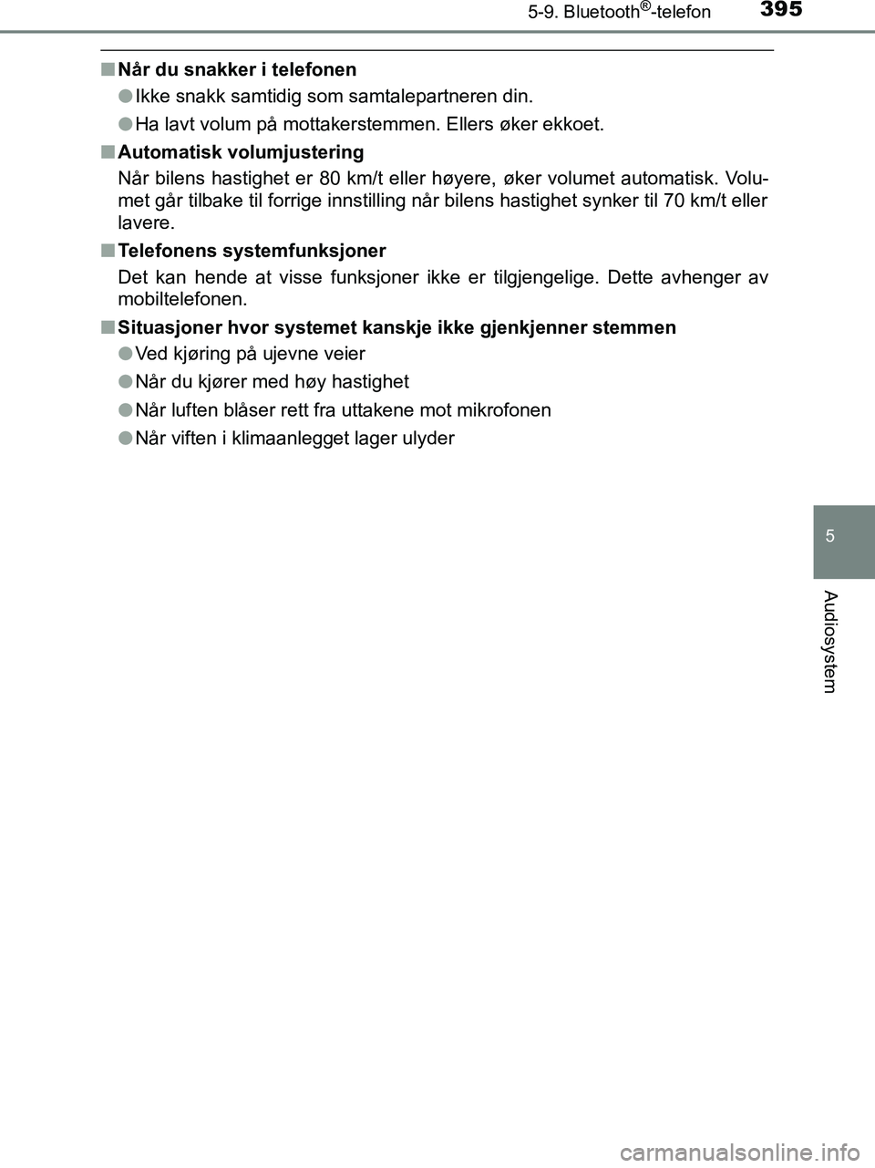 TOYOTA HILUX 2019  Instruksjoner for bruk (in Norwegian) 3955-9. Bluetooth®-telefon
5
Audiosystem
HILUX_OM_OM0K375NO_(EE)
nNår du snakker i telefonen
lIkke snakk samtidig som samtalepartneren din.
l Ha lavt volum på mottakerstemmen. Ellers øker ekkoet.

