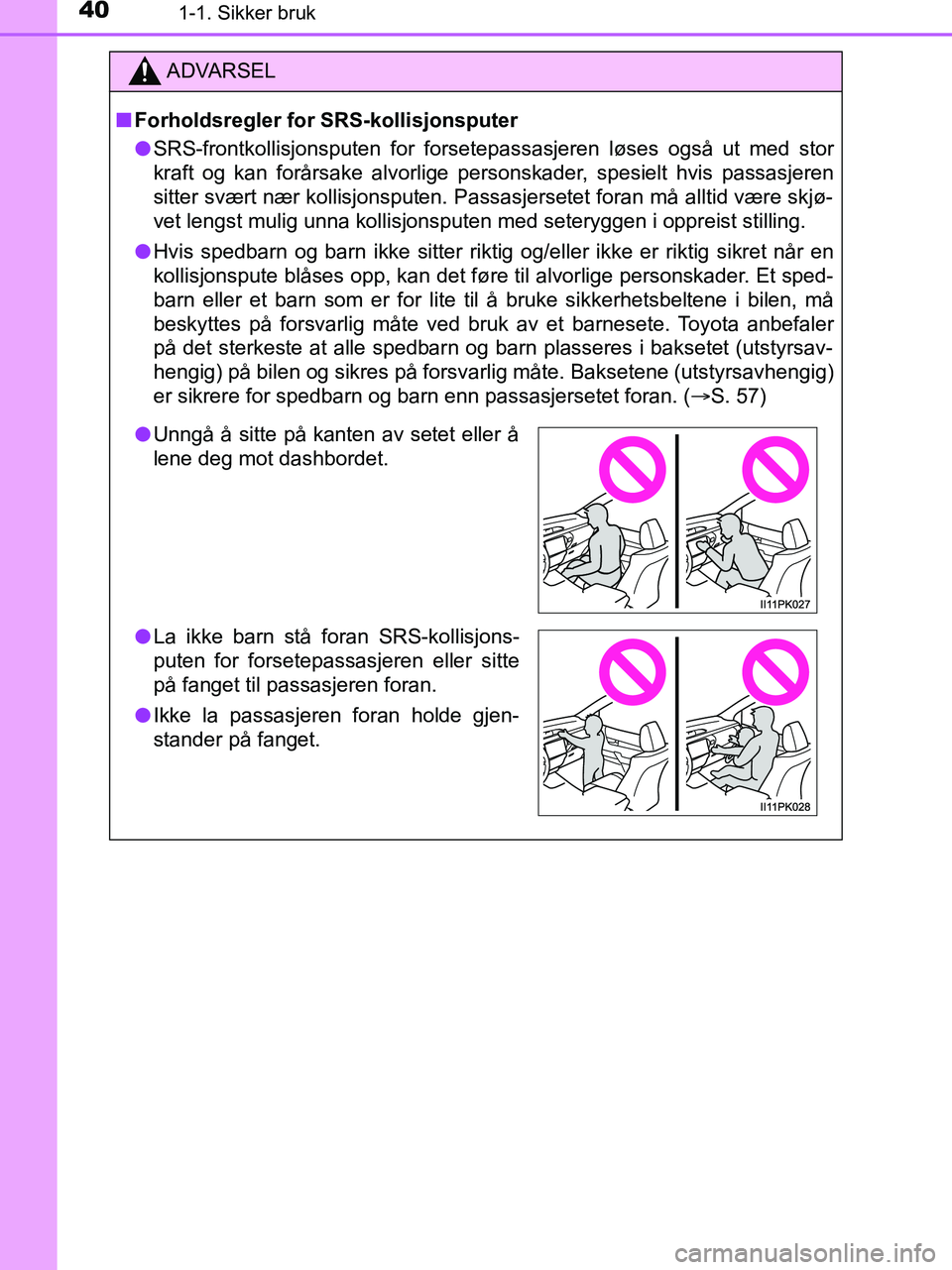 TOYOTA HILUX 2019  Instruksjoner for bruk (in Norwegian) 401-1. Sikker bruk
HILUX_OM_OM0K375NO_(EE)
ADVARSEL
n Forholdsregler for SRS-kollisjonsputer
l SRS-frontkollisjonsputen for forsetepassasjeren løses også ut med stor
kraft og kan forårsake alvorlig