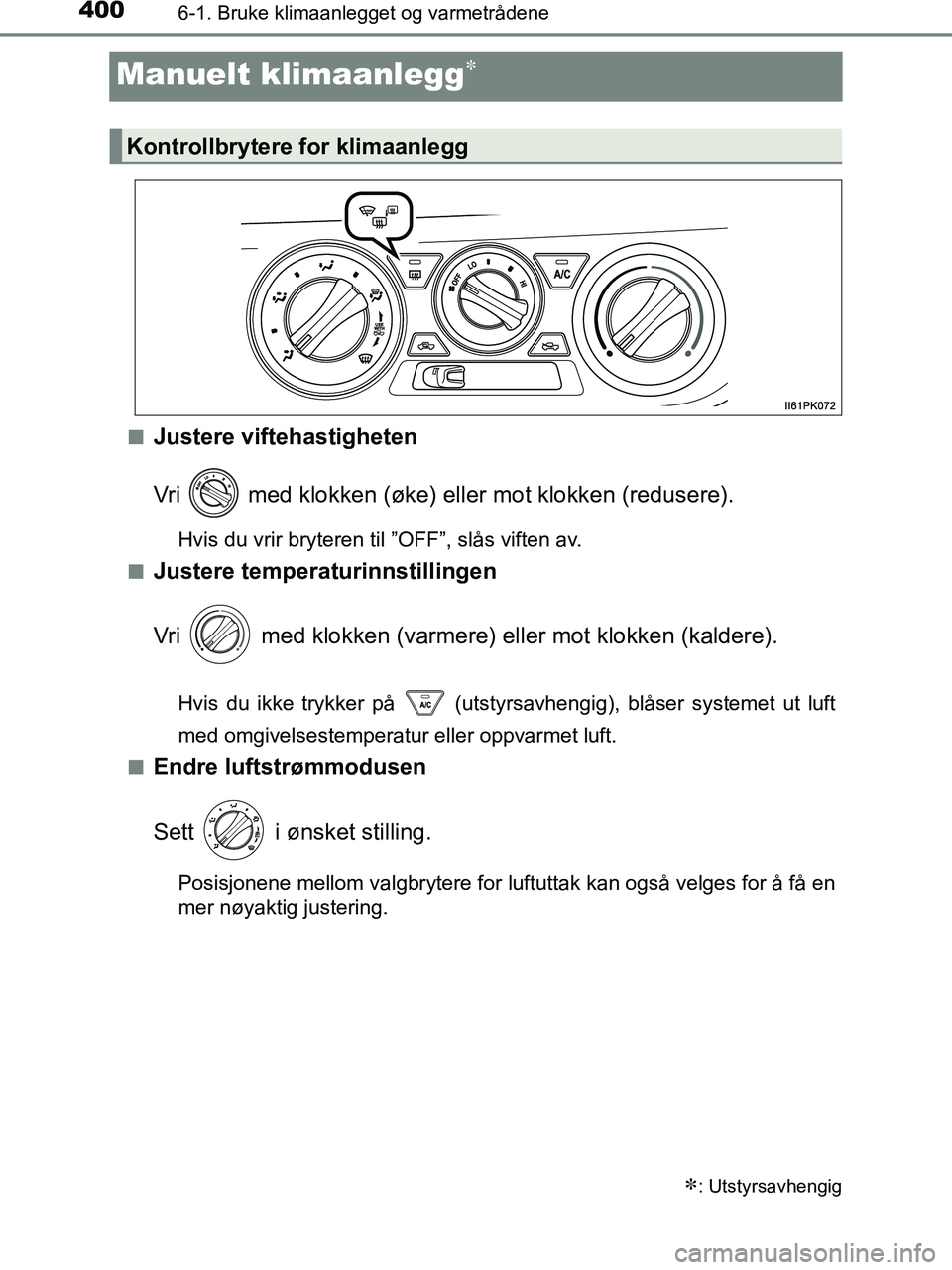 TOYOTA HILUX 2019  Instruksjoner for bruk (in Norwegian) 4006-1. Bruke klimaanlegget og varmetrådene
HILUX_OM_OM0K375NO_(EE)
Manuelt klimaanlegg
nJustere viftehastigheten
Vri   med klokken (øke) eller mot klokken (redusere).
Hvis du vrir bryteren til 