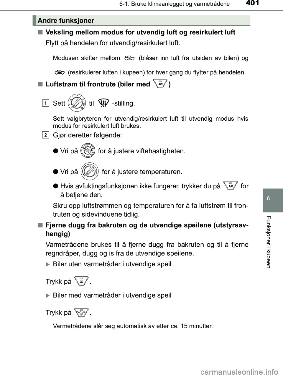 TOYOTA HILUX 2019  Instruksjoner for bruk (in Norwegian) 4016-1. Bruke klimaanlegget og varmetrådene
6
Funksjoner i kupeen
HILUX_OM_OM0K375NO_(EE)n
Veksling mellom modus for utve
ndig luft og resirkulert luft
Flytt på hendelen for utvendig/resirkulert luf