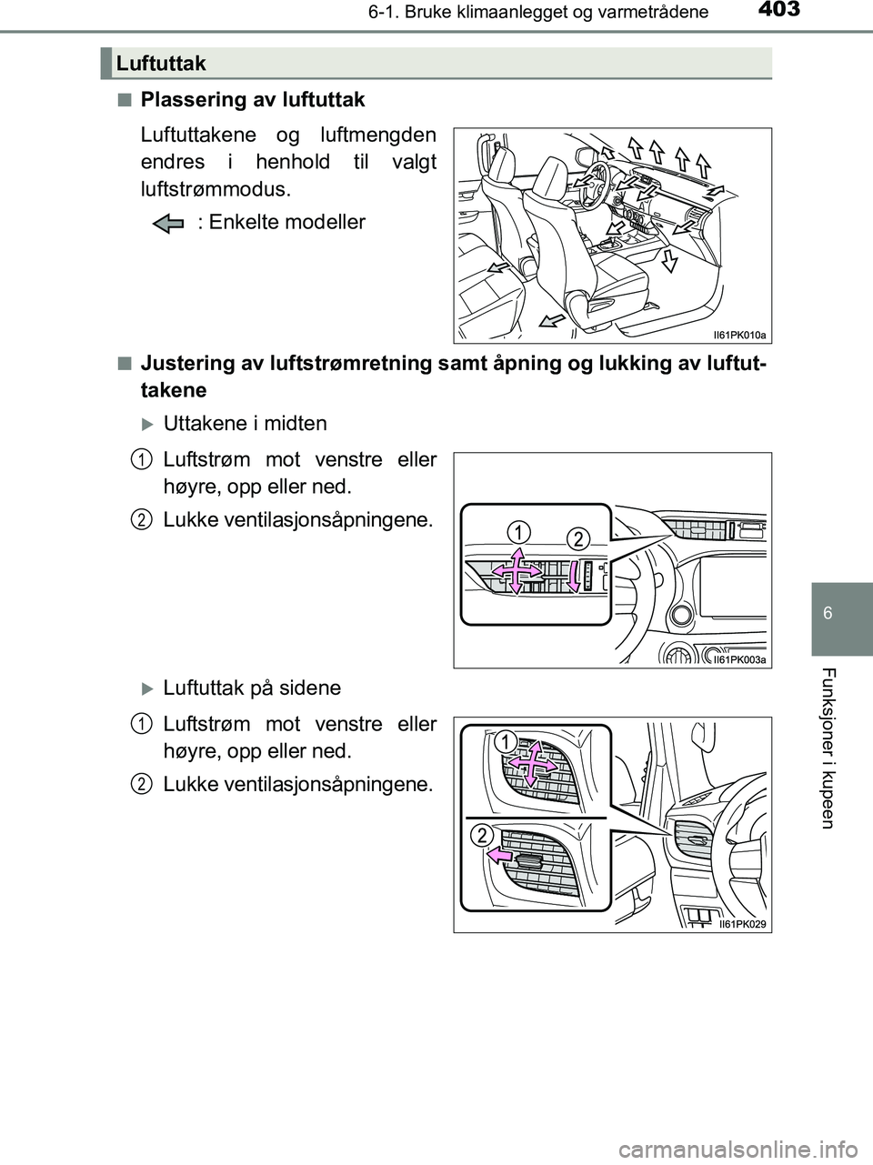TOYOTA HILUX 2019  Instruksjoner for bruk (in Norwegian) 4036-1. Bruke klimaanlegget og varmetrådene
6
Funksjoner i kupeen
HILUX_OM_OM0K375NO_(EE)n
Plassering av luftuttak
Luftuttakene og luftmengden
endres i henhold til valgt
luftstrømmodus.
: Enkelte mo