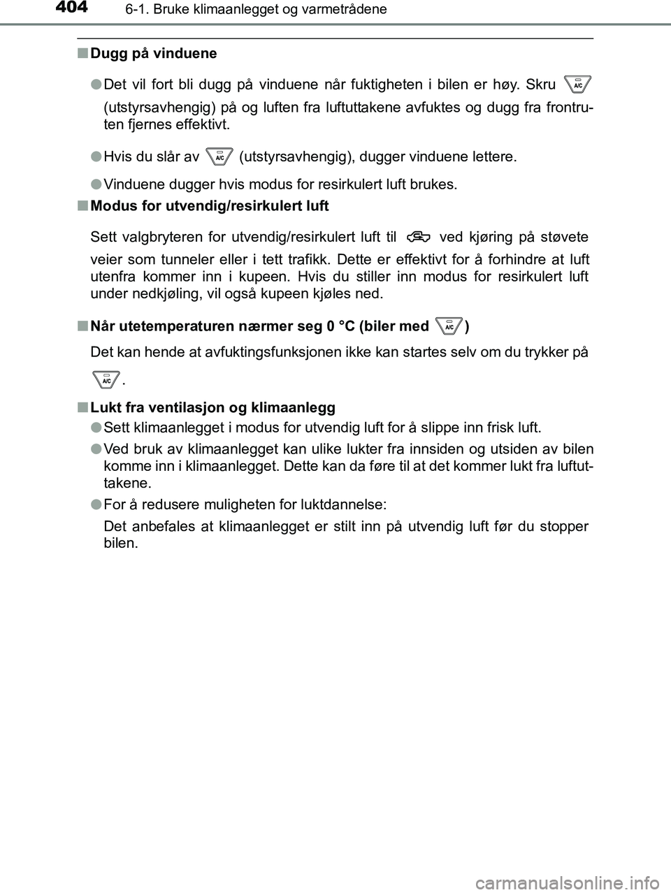 TOYOTA HILUX 2019  Instruksjoner for bruk (in Norwegian) 4046-1. Bruke klimaanlegget og varmetrådene
HILUX_OM_OM0K375NO_(EE)
nDugg på vinduene
lDet vil fort bli dugg på vinduene når fuktigheten i bilen er høy. Skru 
(utstyrsavhengig) på og luften fra 