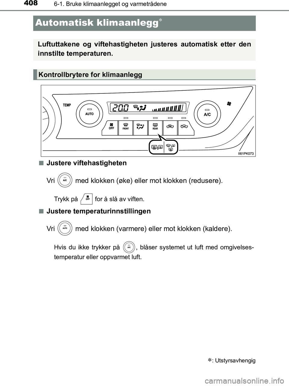 TOYOTA HILUX 2019  Instruksjoner for bruk (in Norwegian) 4086-1. Bruke klimaanlegget og varmetrådene
HILUX_OM_OM0K375NO_(EE)
Automatisk klimaanlegg
nJustere viftehastigheten
Vri   med klokken (øke) eller mot klokken (redusere).
Trykk på   for å slå 
