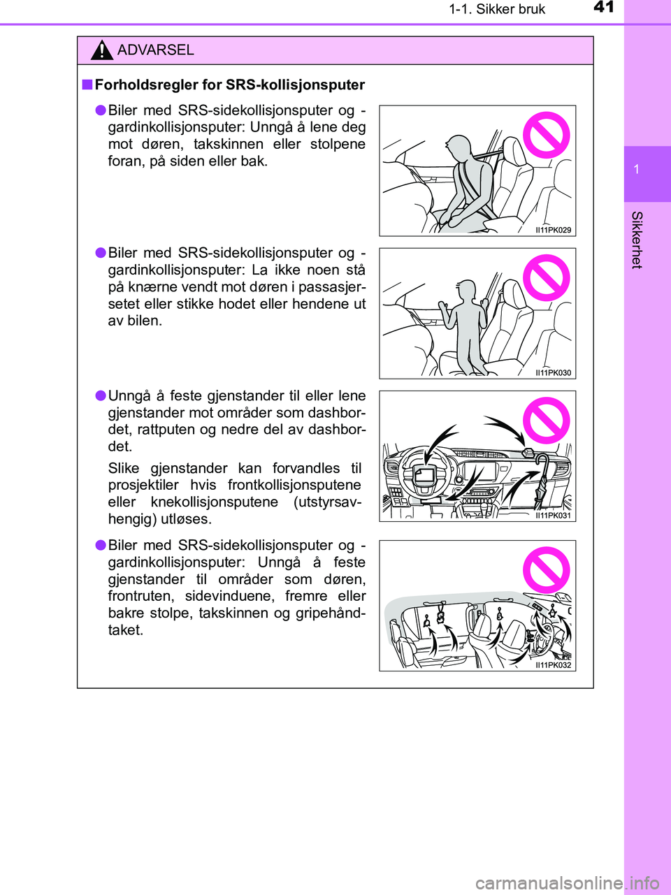 TOYOTA HILUX 2019  Instruksjoner for bruk (in Norwegian) 411-1. Sikker bruk
1
HILUX_OM_OM0K375NO_(EE)
Sikkerhet
ADVARSEL
n Forholdsregler for SRS-kollisjonsputer
lBiler med SRS-sidekollisjonsputer og -
gardinkollisjonsputer: Unngå å lene deg
mot døren, t