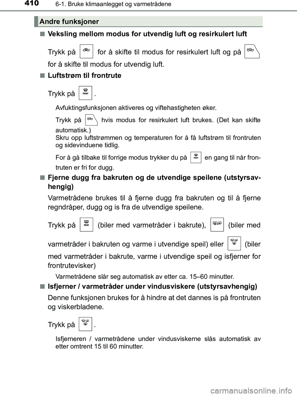 TOYOTA HILUX 2019  Instruksjoner for bruk (in Norwegian) 4106-1. Bruke klimaanlegget og varmetrådene
HILUX_OM_OM0K375NO_(EE)n
Veksling mellom modus for utve
ndig luft og resirkulert luft
Trykk på   for å skifte til mo dus for resirkulert luft og på 
for