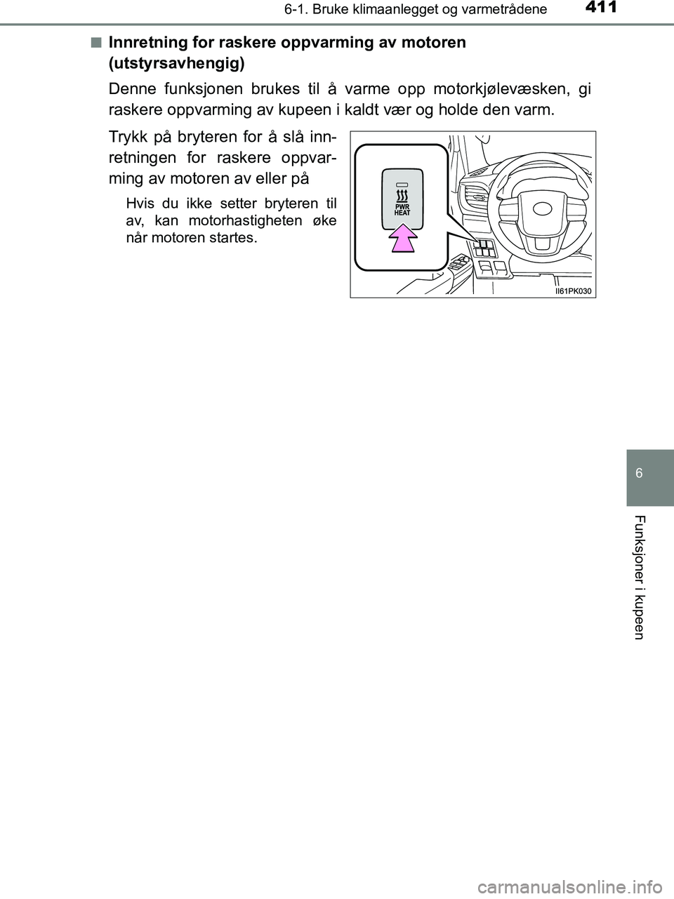 TOYOTA HILUX 2019  Instruksjoner for bruk (in Norwegian) 4116-1. Bruke klimaanlegget og varmetrådene
6
Funksjoner i kupeen
HILUX_OM_OM0K375NO_(EE)n
Innretning for raskere oppvarming av motoren 
(utstyrsavhengig)
Denne funksjonen brukes til å varme opp mot