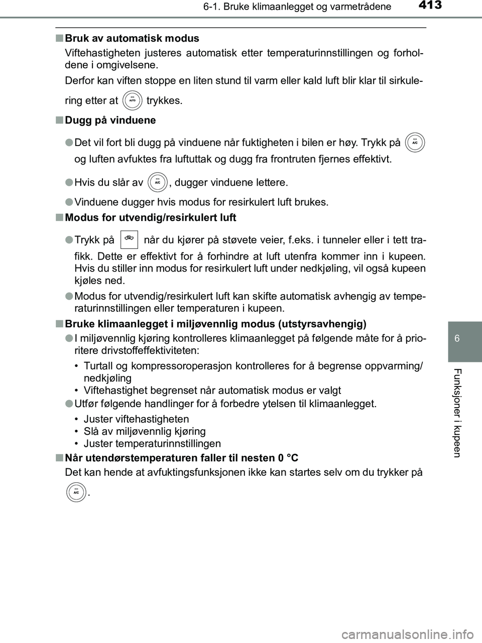TOYOTA HILUX 2019  Instruksjoner for bruk (in Norwegian) 4136-1. Bruke klimaanlegget og varmetrådene
6
Funksjoner i kupeen
HILUX_OM_OM0K375NO_(EE)
nBruk av automatisk modus
Viftehastigheten justeres automatisk etter temperaturinnstillingen og forhol-
dene 