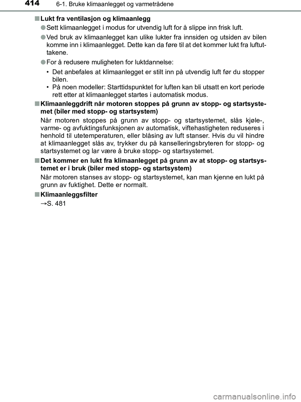 TOYOTA HILUX 2019  Instruksjoner for bruk (in Norwegian) 4146-1. Bruke klimaanlegget og varmetrådene
HILUX_OM_OM0K375NO_(EE)n
Lukt fra ventilasjon og klimaanlegg
lSett klimaanlegget i modus for utvendig luft for å slippe inn frisk luft.
l Ved bruk av klim