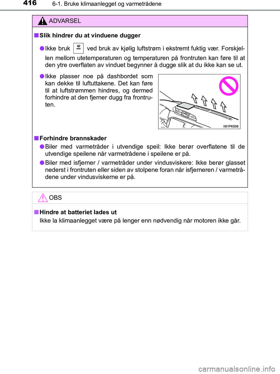 TOYOTA HILUX 2019  Instruksjoner for bruk (in Norwegian) 4166-1. Bruke klimaanlegget og varmetrådene
HILUX_OM_OM0K375NO_(EE)
ADVARSEL
n Slik hindrer du at vinduene dugger
l Ikke bruk   ved bruk av kjølig luftstrøm i ekstremt fuktig vær. Forskjel-
len me