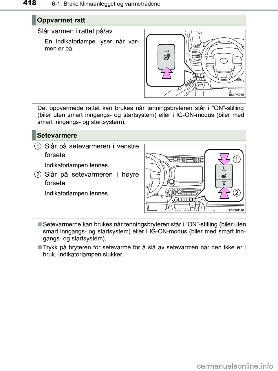 TOYOTA HILUX 2019  Instruksjoner for bruk (in Norwegian) 4186-1. Bruke klimaanlegget og varmetrådene
HILUX_OM_OM0K375NO_(EE)
Slår varmen i rattet på/av
En indikatorlampe lyser når var-
men er på.
Det oppvarmede rattet kan brukes når tenningsbryteren s