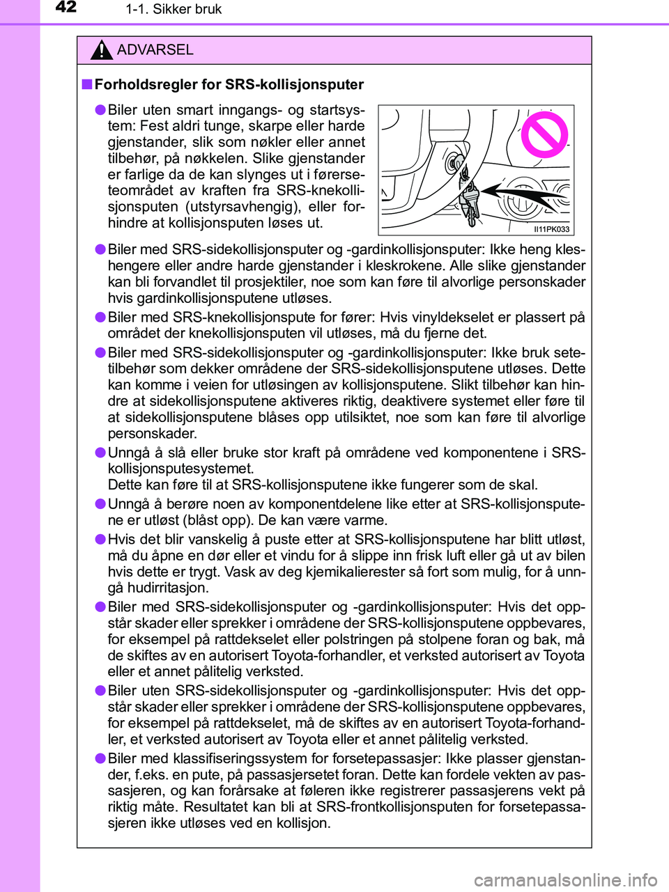 TOYOTA HILUX 2019  Instruksjoner for bruk (in Norwegian) 421-1. Sikker bruk
HILUX_OM_OM0K375NO_(EE)
ADVARSEL
n Forholdsregler for SRS-kollisjonsputer
l Biler med SRS-sidekollisjonsp uter og -gardinkollisjonsputer: Ikke heng kles-
hengere eller andre harde g