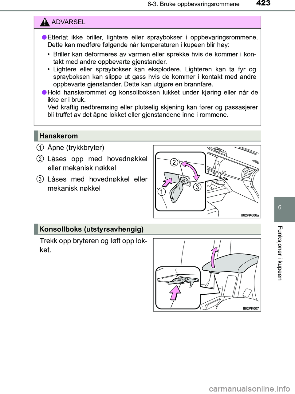 TOYOTA HILUX 2019  Instruksjoner for bruk (in Norwegian) 4236-3. Bruke oppbevaringsrommene
HILUX_OM_OM0K375NO_(EE)
6
Funksjoner i kupeen
Åpne (trykkbryter)
Låses opp med hovednøkkel
eller mekanisk nøkkel
Låses med hovednøkkel eller
mekanisk nøkkel
Tr