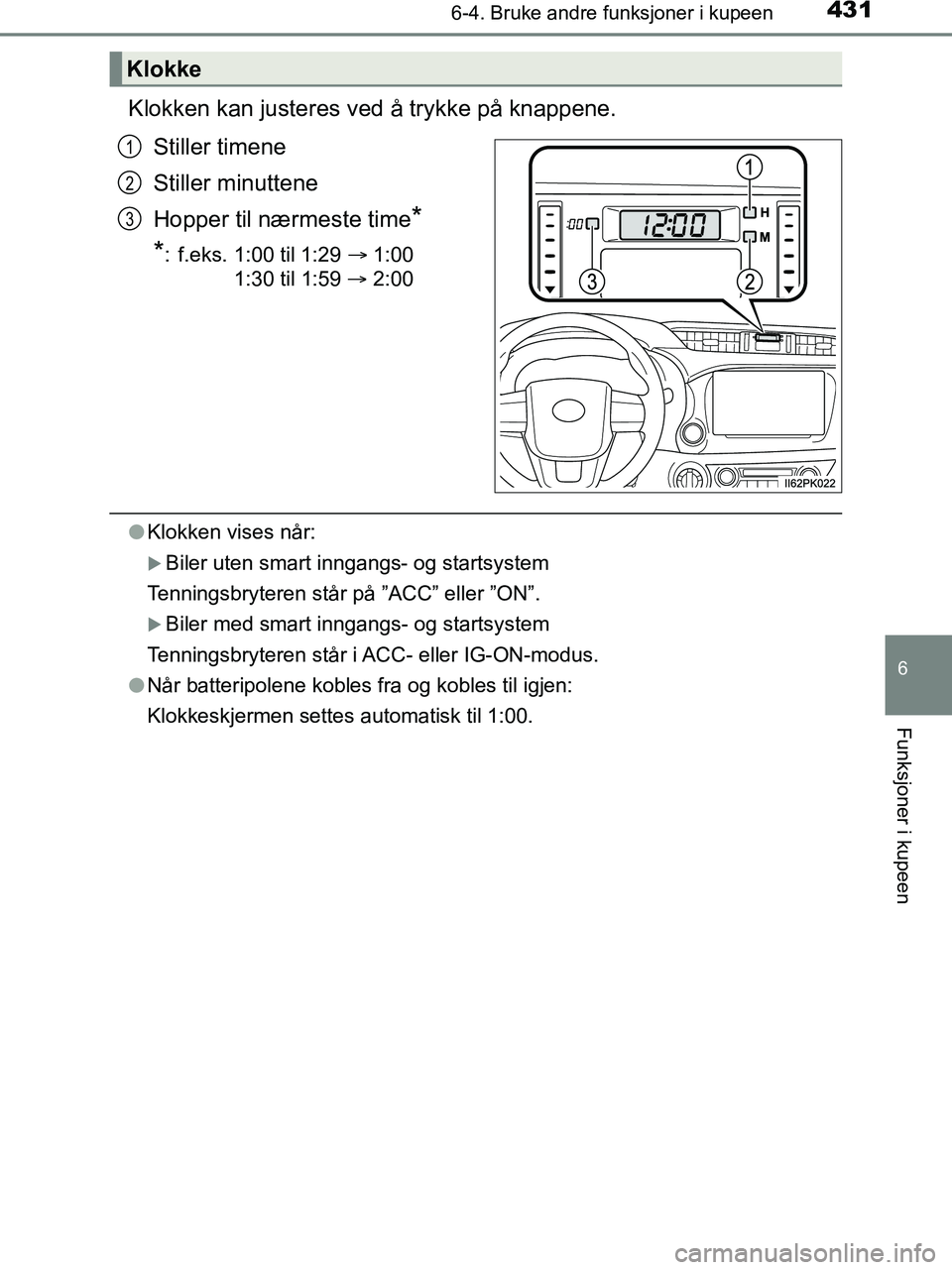 TOYOTA HILUX 2019  Instruksjoner for bruk (in Norwegian) 4316-4. Bruke andre funksjoner i kupeen
HILUX_OM_OM0K375NO_(EE)
6
Funksjoner i kupeen
Klokken kan justeres ved å trykke på knappene.
Stiller timene
Stiller minuttene
Hopper til nærmeste time
*
*
: 