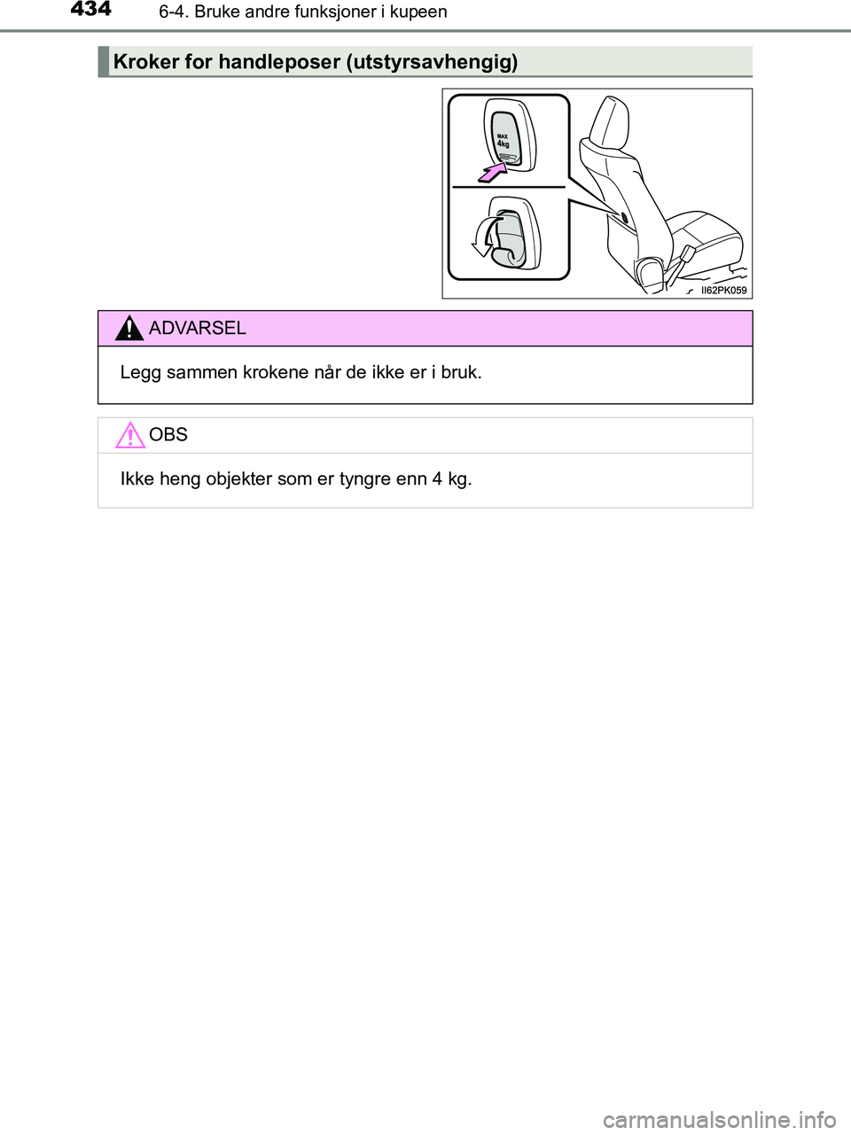 TOYOTA HILUX 2019  Instruksjoner for bruk (in Norwegian) 4346-4. Bruke andre funksjoner i kupeen
HILUX_OM_OM0K375NO_(EE)
Kroker for handleposer (utstyrsavhengig)
ADVARSEL
Legg sammen krokene når de ikke er i bruk.
OBS
Ikke heng objekter som er tyngre enn 4